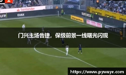 门兴主场告捷，保级前景一线曙光闪现