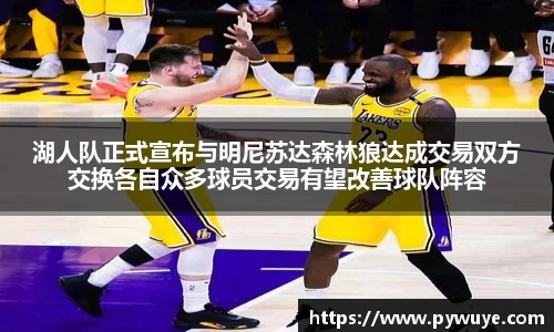 湖人队正式宣布与明尼苏达森林狼达成交易双方交换各自众多球员交易有望改善球队阵容