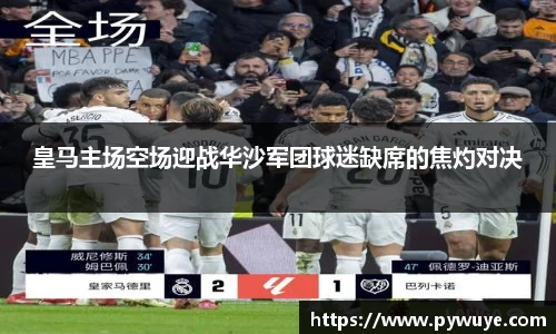 皇马主场空场迎战华沙军团球迷缺席的焦灼对决