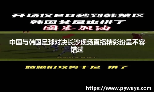 中国与韩国足球对决长沙现场直播精彩纷呈不容错过