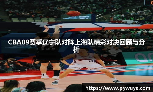 CBA09赛季辽宁队对阵上海队精彩对决回顾与分析