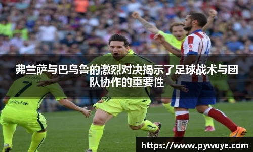 弗兰萨与巴乌鲁的激烈对决揭示了足球战术与团队协作的重要性